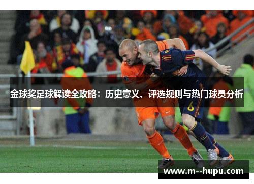 金球奖足球解读全攻略：历史意义、评选规则与热门球员分析