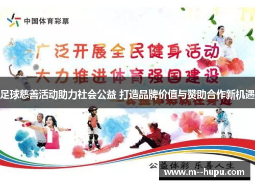足球慈善活动助力社会公益 打造品牌价值与赞助合作新机遇