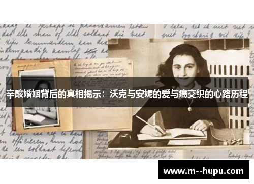 辛酸婚姻背后的真相揭示：沃克与安妮的爱与痛交织的心路历程