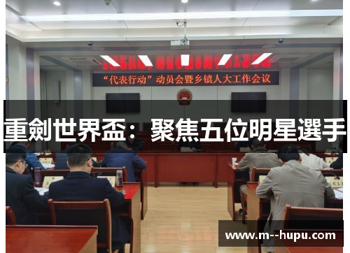 重劍世界盃：聚焦五位明星選手