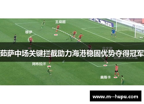 茹萨中场关键拦截助力海港稳固优势夺得冠军