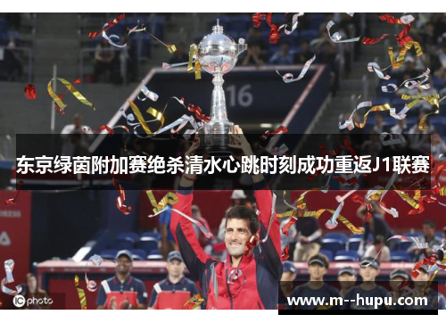 东京绿茵附加赛绝杀清水心跳时刻成功重返J1联赛