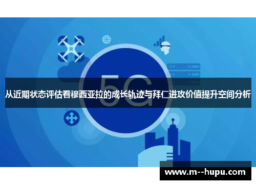 从近期状态评估看穆西亚拉的成长轨迹与拜仁进攻价值提升空间分析